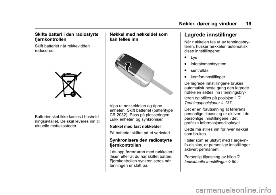 OPEL KARL 2016 Instruksjonsbok OPEL Karl Owner Manual (GMK-Localizing-EU LHD-9231167) - 2016 -
CRC - 9/8/15
Nøkler, dører og vinduer 19
Skifte batteri i den radiostyrte
fjernkontrollen
Skift batteriet når rekkevidden
reduseres.
OPEL KARL 2016 Instruksjonsbok OPEL Karl Owner Manual (GMK-Localizing-EU LHD-9231167) - 2016 -
CRC - 9/8/15
Nøkler, dører og vinduer 19
Skifte batteri i den radiostyrte
fjernkontrollen
Skift batteriet når rekkevidden
reduseres.