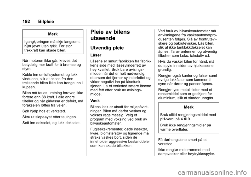 OPEL KARL 2016 Instruksjonsbok OPEL Karl Owner Manual (GMK-Localizing-EU LHD-9231167) - 2016 -
CRC - 9/8/15
192 Bilpleie
Merk
Igangkjøringen må skje langsomt.
Kjør jevnt uten rykk. For stor
trekkraft kan skade bilen.
Når motore OPEL KARL 2016 Instruksjonsbok OPEL Karl Owner Manual (GMK-Localizing-EU LHD-9231167) - 2016 -
CRC - 9/8/15
192 Bilpleie
Merk
Igangkjøringen må skje langsomt.
Kjør jevnt uten rykk. For stor
trekkraft kan skade bilen.
Når motore