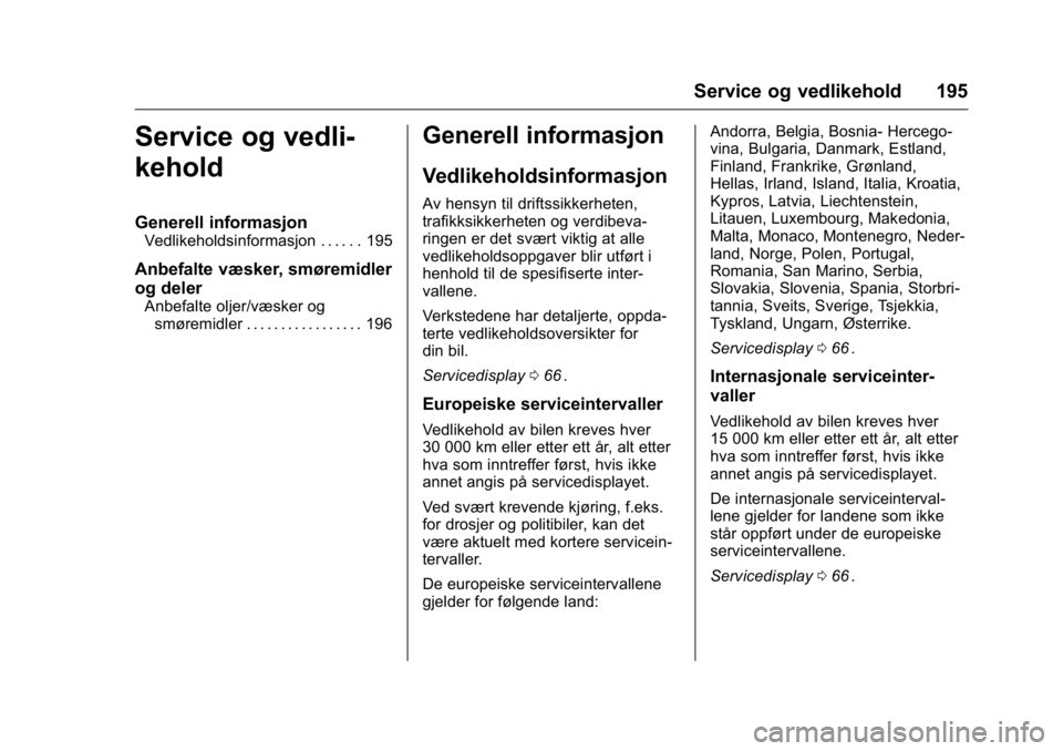 OPEL KARL 2016  Instruksjonsbok OPEL Karl Owner Manual (GMK-Localizing-EU LHD-9231167) - 2016 -
CRC - 9/8/15
Service og vedlikehold 195
Service og vedli-
kehold
Generell informasjon
Vedlikeholdsinformasjon . . . . . . 195
Anbefalte 