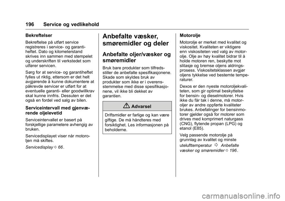 OPEL KARL 2016 Instruksjonsbok OPEL Karl Owner Manual (GMK-Localizing-EU LHD-9231167) - 2016 -
CRC - 9/8/15
196 Service og vedlikehold
Bekreftelser
Bekreftelse på utført service
registreres i service- og garanti-
heftet. Dato og OPEL KARL 2016 Instruksjonsbok OPEL Karl Owner Manual (GMK-Localizing-EU LHD-9231167) - 2016 -
CRC - 9/8/15
196 Service og vedlikehold
Bekreftelser
Bekreftelse på utført service
registreres i service- og garanti-
heftet. Dato og