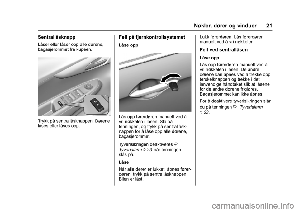 OPEL KARL 2016  Instruksjonsbok OPEL Karl Owner Manual (GMK-Localizing-EU LHD-9231167) - 2016 -
CRC - 9/8/15
Nøkler, dører og vinduer 21
Sentrallåsknapp
Låser eller låser opp alle dørene,
bagasjerommet fra kupéen.
Trykk på s