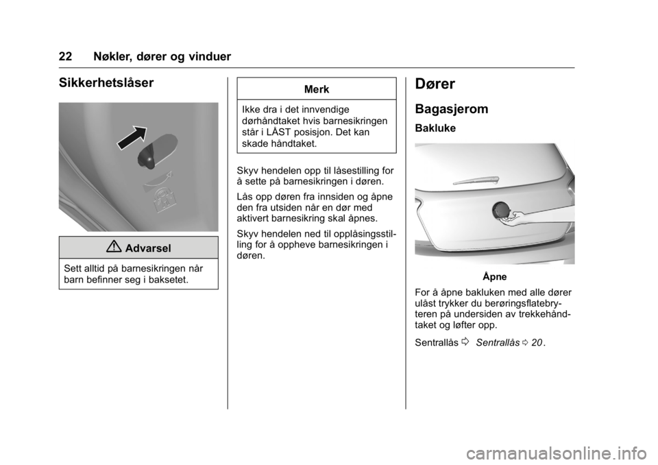 OPEL KARL 2016  Instruksjonsbok OPEL Karl Owner Manual (GMK-Localizing-EU LHD-9231167) - 2016 -
CRC - 9/8/15
22 Nøkler, dører og vinduer
Sikkerhetslåser
{Advarsel
Sett alltid på barnesikringen når
barn befinner seg i baksetet.
