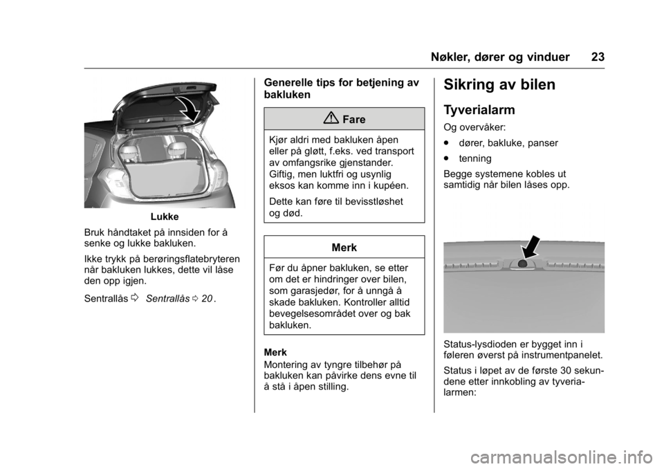 OPEL KARL 2016  Instruksjonsbok OPEL Karl Owner Manual (GMK-Localizing-EU LHD-9231167) - 2016 -
CRC - 9/8/15
Nøkler, dører og vinduer 23
Lukke
Bruk håndtaket på innsiden for å
senke og lukke bakluken.
Ikke trykk på berøringsf