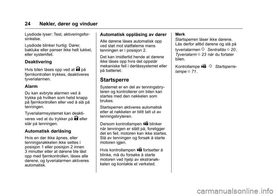 OPEL KARL 2016  Instruksjonsbok OPEL Karl Owner Manual (GMK-Localizing-EU LHD-9231167) - 2016 -
CRC - 9/8/15
24 Nøkler, dører og vinduer
Lysdiode lyser: Test, aktiveringsfor-
sinkelse.
Lysdiode blinker hurtig: Dører,
bakluke elle