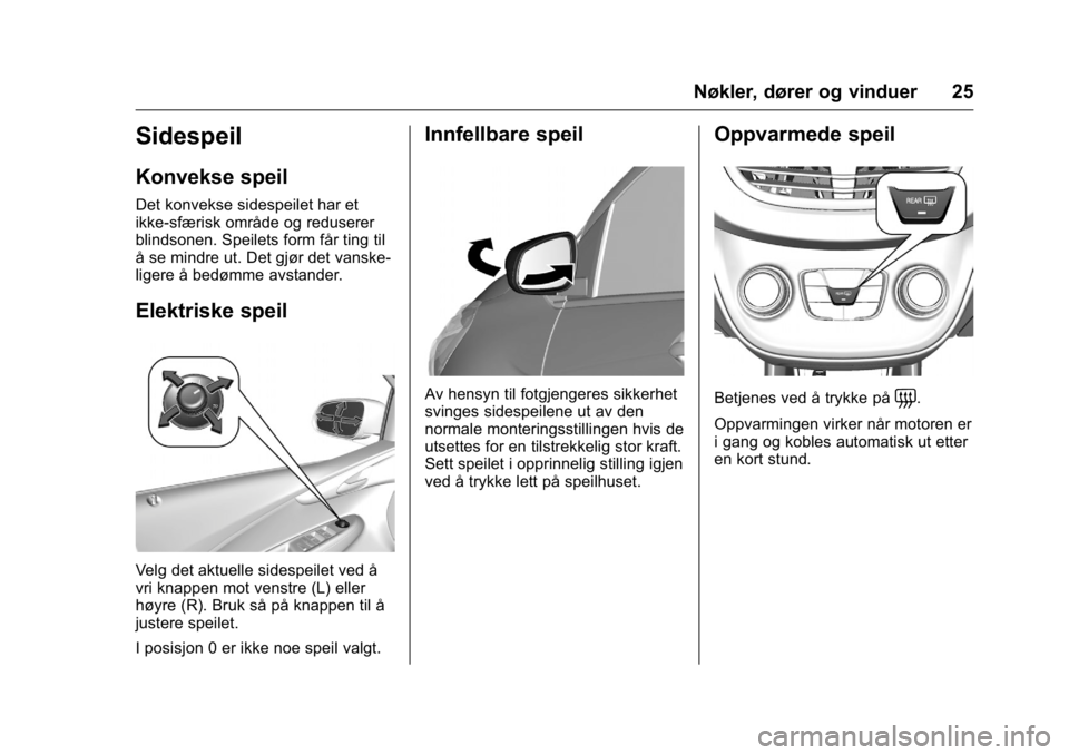 OPEL KARL 2016 Instruksjonsbok OPEL Karl Owner Manual (GMK-Localizing-EU LHD-9231167) - 2016 -
CRC - 9/8/15
Nøkler, dører og vinduer 25
Sidespeil
Konvekse speil
Det konvekse sidespeilet har et
ikke-sfærisk område og reduserer
b OPEL KARL 2016 Instruksjonsbok OPEL Karl Owner Manual (GMK-Localizing-EU LHD-9231167) - 2016 -
CRC - 9/8/15
Nøkler, dører og vinduer 25
Sidespeil
Konvekse speil
Det konvekse sidespeilet har et
ikke-sfærisk område og reduserer
b