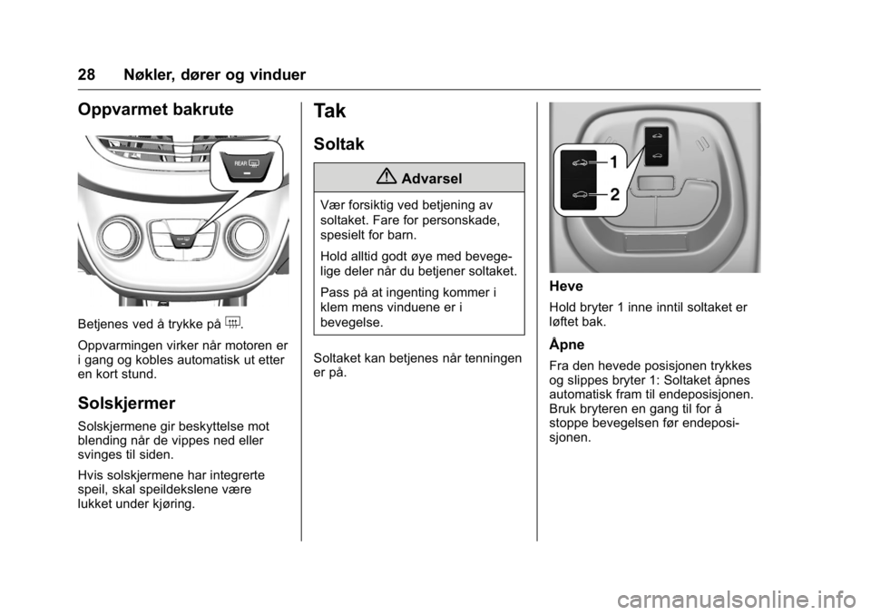 OPEL KARL 2016  Instruksjonsbok OPEL Karl Owner Manual (GMK-Localizing-EU LHD-9231167) - 2016 -
CRC - 9/8/15
28 Nøkler, dører og vinduer
Oppvarmet bakrute
Betjenes ved å trykke på+.
Oppvarmingen virker når motoren er
i gang og 