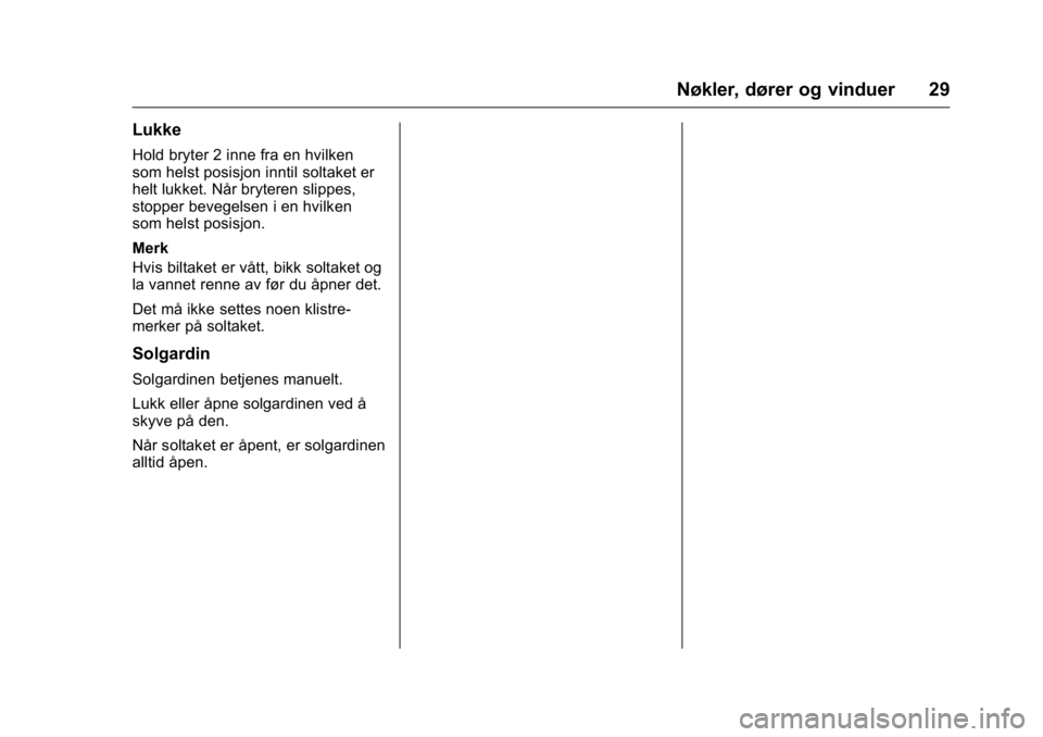 OPEL KARL 2016 Instruksjonsbok OPEL Karl Owner Manual (GMK-Localizing-EU LHD-9231167) - 2016 -
CRC - 9/8/15
Nøkler, dører og vinduer 29
Lukke
Hold bryter 2 inne fra en hvilken
som helst posisjon inntil soltaket er
helt lukket. N OPEL KARL 2016 Instruksjonsbok OPEL Karl Owner Manual (GMK-Localizing-EU LHD-9231167) - 2016 -
CRC - 9/8/15
Nøkler, dører og vinduer 29
Lukke
Hold bryter 2 inne fra en hvilken
som helst posisjon inntil soltaket er
helt lukket. N