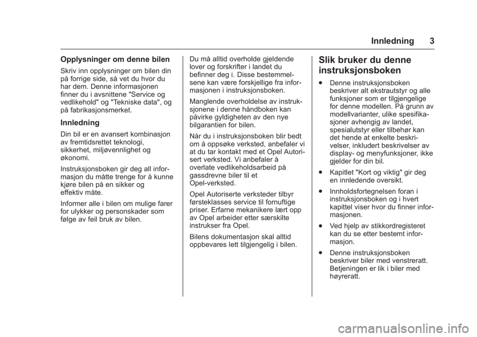 OPEL KARL 2016 Instruksjonsbok OPEL Karl Owner Manual (GMK-Localizing-EU LHD-9231167) - 2016 -
CRC - 9/8/15
Innledning 3
Opplysninger om denne bilen
Skriv inn opplysninger om bilen din
på forrige side, så vet du hvor du
har dem. OPEL KARL 2016 Instruksjonsbok OPEL Karl Owner Manual (GMK-Localizing-EU LHD-9231167) - 2016 -
CRC - 9/8/15
Innledning 3
Opplysninger om denne bilen
Skriv inn opplysninger om bilen din
på forrige side, så vet du hvor du
har dem.