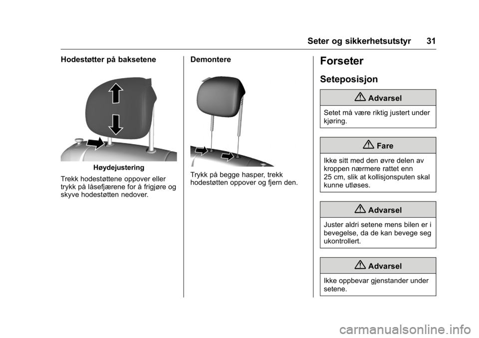 OPEL KARL 2016  Instruksjonsbok OPEL Karl Owner Manual (GMK-Localizing-EU LHD-9231167) - 2016 -
CRC - 9/8/15
Seter og sikkerhetsutstyr 31
Hodestøtter på baksetene
Høydejustering
Trekk hodestøttene oppover eller
trykk på låsefj