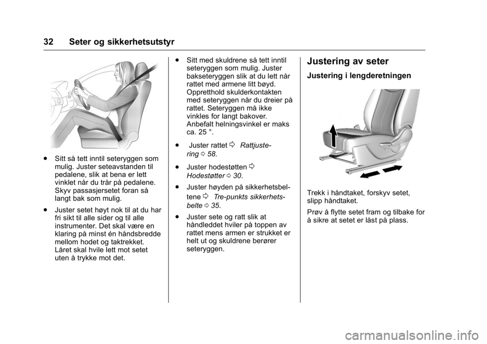 OPEL KARL 2016  Instruksjonsbok OPEL Karl Owner Manual (GMK-Localizing-EU LHD-9231167) - 2016 -
CRC - 9/8/15
32 Seter og sikkerhetsutstyr
.Sitt så tett inntil seteryggen som
mulig. Juster seteavstanden til
pedalene, slik at bena er