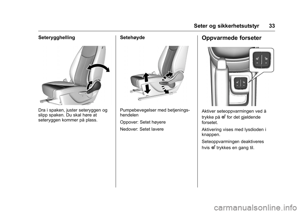 OPEL KARL 2016  Instruksjonsbok OPEL Karl Owner Manual (GMK-Localizing-EU LHD-9231167) - 2016 -
CRC - 9/8/15
Seter og sikkerhetsutstyr 33
Seterygghelling
Dra i spaken, juster seteryggen og
slipp spaken. Du skal høre at
seteryggen k