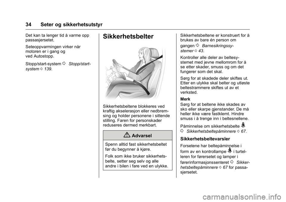 OPEL KARL 2016  Instruksjonsbok OPEL Karl Owner Manual (GMK-Localizing-EU LHD-9231167) - 2016 -
CRC - 9/8/15
34 Seter og sikkerhetsutstyr
Det kan ta lenger tid å varme opp
passasjersetet.
Seteoppvarmingen virker når
motoren er i g