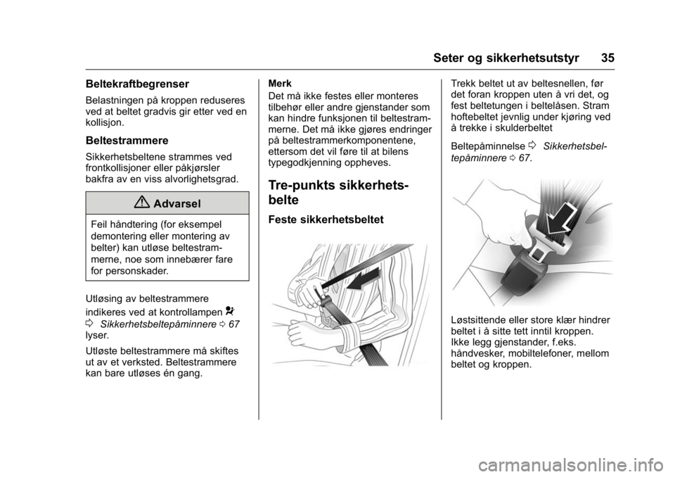 OPEL KARL 2016  Instruksjonsbok OPEL Karl Owner Manual (GMK-Localizing-EU LHD-9231167) - 2016 -
CRC - 9/8/15
Seter og sikkerhetsutstyr 35
Beltekraftbegrenser
Belastningen på kroppen reduseres
ved at beltet gradvis gir etter ved en
