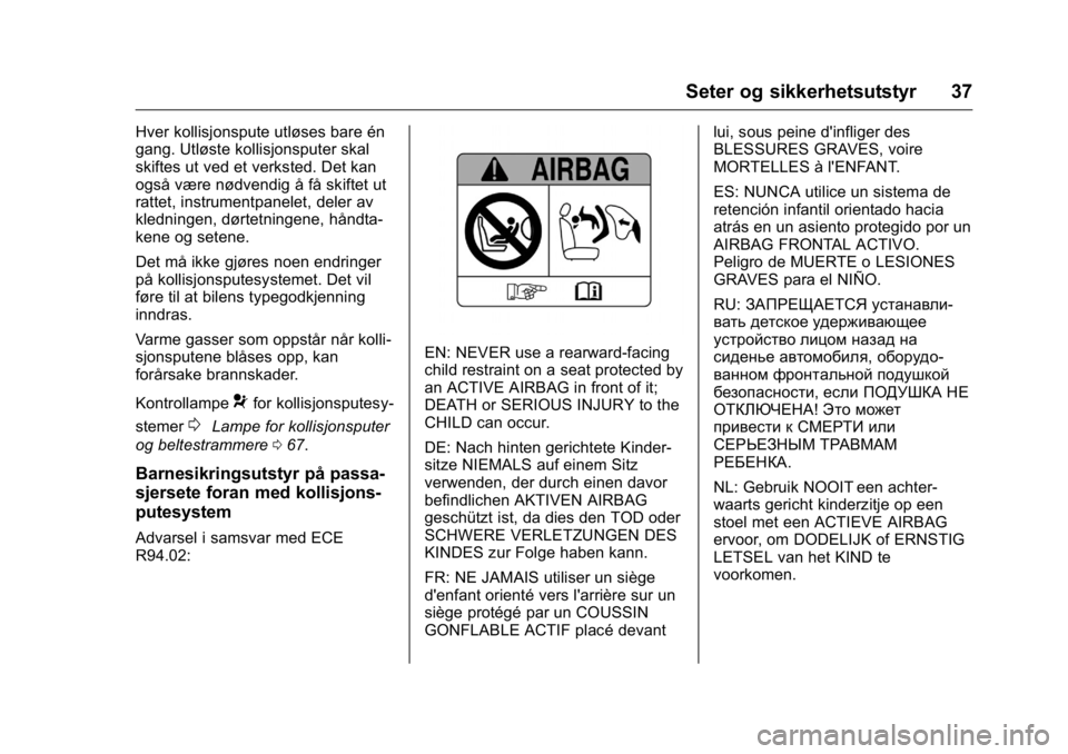 OPEL KARL 2016  Instruksjonsbok OPEL Karl Owner Manual (GMK-Localizing-EU LHD-9231167) - 2016 -
CRC - 9/8/15
Seter og sikkerhetsutstyr 37
Hver kollisjonspute utløses bare én
gang. Utløste kollisjonsputer skal
skiftes ut ved et ve