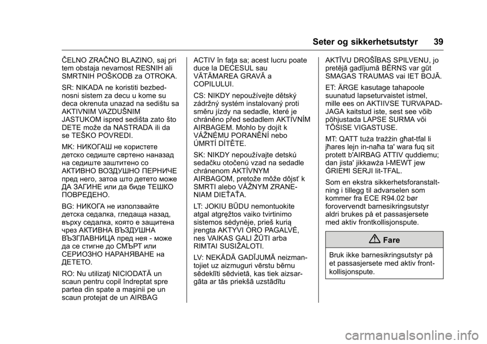 OPEL KARL 2016  Instruksjonsbok OPEL Karl Owner Manual (GMK-Localizing-EU LHD-9231167) - 2016 -
CRC - 9/8/15
Seter og sikkerhetsutstyr 39
ŜŦELNO ZRAŜŦNO BLAZINO, saj pri
tem obstaja nevarnost RESNIH ali
SMRTNIH POŠKODB za OTROK