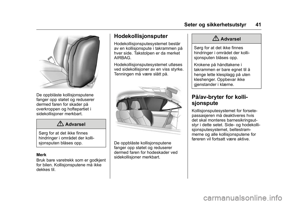 OPEL KARL 2016  Instruksjonsbok OPEL Karl Owner Manual (GMK-Localizing-EU LHD-9231167) - 2016 -
CRC - 9/8/15
Seter og sikkerhetsutstyr 41
De oppblåste kollisjonsputene
fanger opp støtet og reduserer
dermed faren for skader på
ove