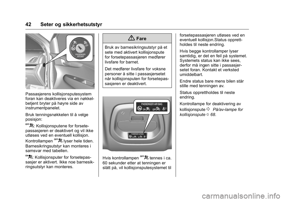 OPEL KARL 2016  Instruksjonsbok OPEL Karl Owner Manual (GMK-Localizing-EU LHD-9231167) - 2016 -
CRC - 9/8/15
42 Seter og sikkerhetsutstyr
Passasjerens kollisjonsputesystem
foran kan deaktiveres via en nøkkel-
betjent bryter på hø