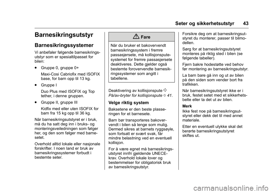 OPEL KARL 2016  Instruksjonsbok OPEL Karl Owner Manual (GMK-Localizing-EU LHD-9231167) - 2016 -
CRC - 9/8/15
Seter og sikkerhetsutstyr 43
Barnesikringsutstyr
Barnesikringssystemer
Vi anbefaler følgende barnesikrings-
utstyr som er 
