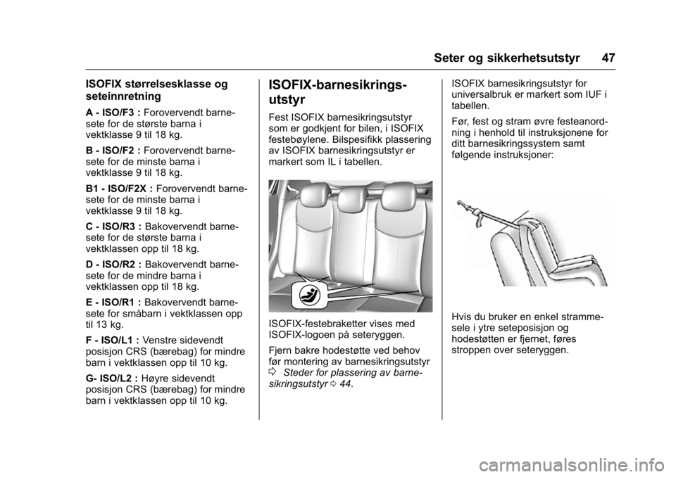 OPEL KARL 2016  Instruksjonsbok OPEL Karl Owner Manual (GMK-Localizing-EU LHD-9231167) - 2016 -
CRC - 9/8/15
Seter og sikkerhetsutstyr 47
ISOFIX størrelsesklasse og
seteinnretning
A - ISO/F3 :Forovervendt barne-
sete for de størst