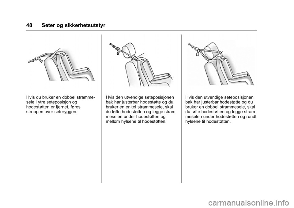 OPEL KARL 2016  Instruksjonsbok OPEL Karl Owner Manual (GMK-Localizing-EU LHD-9231167) - 2016 -
CRC - 9/8/15
48 Seter og sikkerhetsutstyr
Hvis du bruker en dobbel stramme-
sele i ytre seteposisjon og
hodestøtten er fjernet, føres
