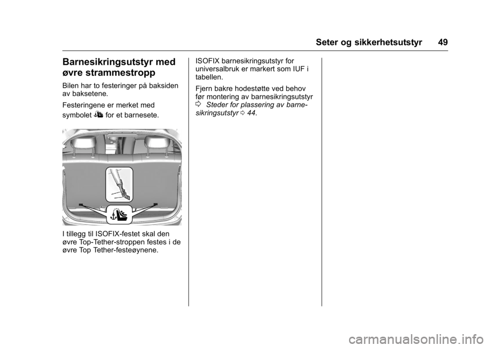 OPEL KARL 2016  Instruksjonsbok OPEL Karl Owner Manual (GMK-Localizing-EU LHD-9231167) - 2016 -
CRC - 9/8/15
Seter og sikkerhetsutstyr 49
Barnesikringsutstyr med
øvre strammestropp
Bilen har to festeringer på baksiden
av baksetene