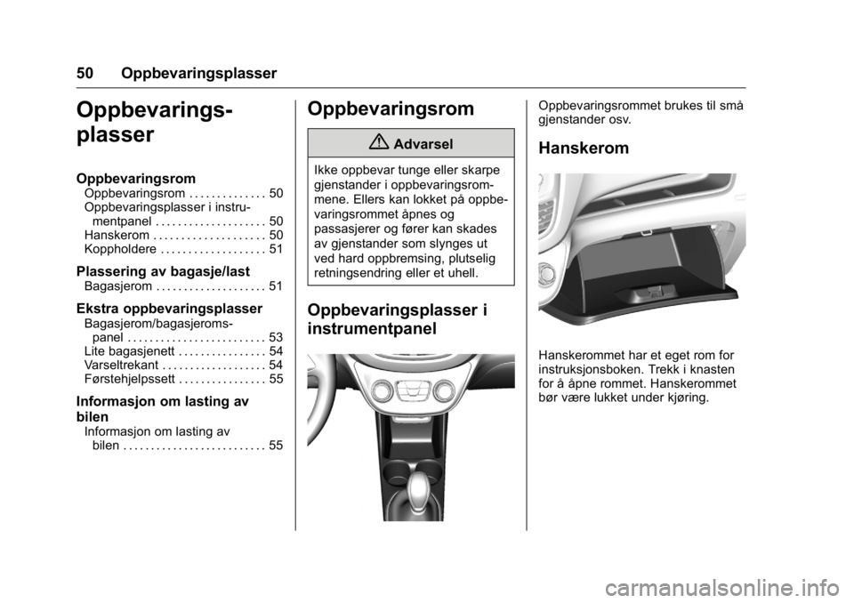 OPEL KARL 2016  Instruksjonsbok OPEL Karl Owner Manual (GMK-Localizing-EU LHD-9231167) - 2016 -
CRC - 9/8/15
50 Oppbevaringsplasser
Oppbevarings-
plasser
Oppbevaringsrom
Oppbevaringsrom . . . . . . . . . . . . . . 50
Oppbevaringspla