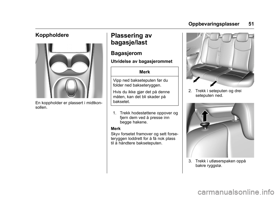 OPEL KARL 2016  Instruksjonsbok OPEL Karl Owner Manual (GMK-Localizing-EU LHD-9231167) - 2016 -
CRC - 9/8/15
Oppbevaringsplasser 51
Koppholdere
En koppholder er plassert i midtkon-
sollen.
Plassering av
bagasje/last
Bagasjerom
Utvid