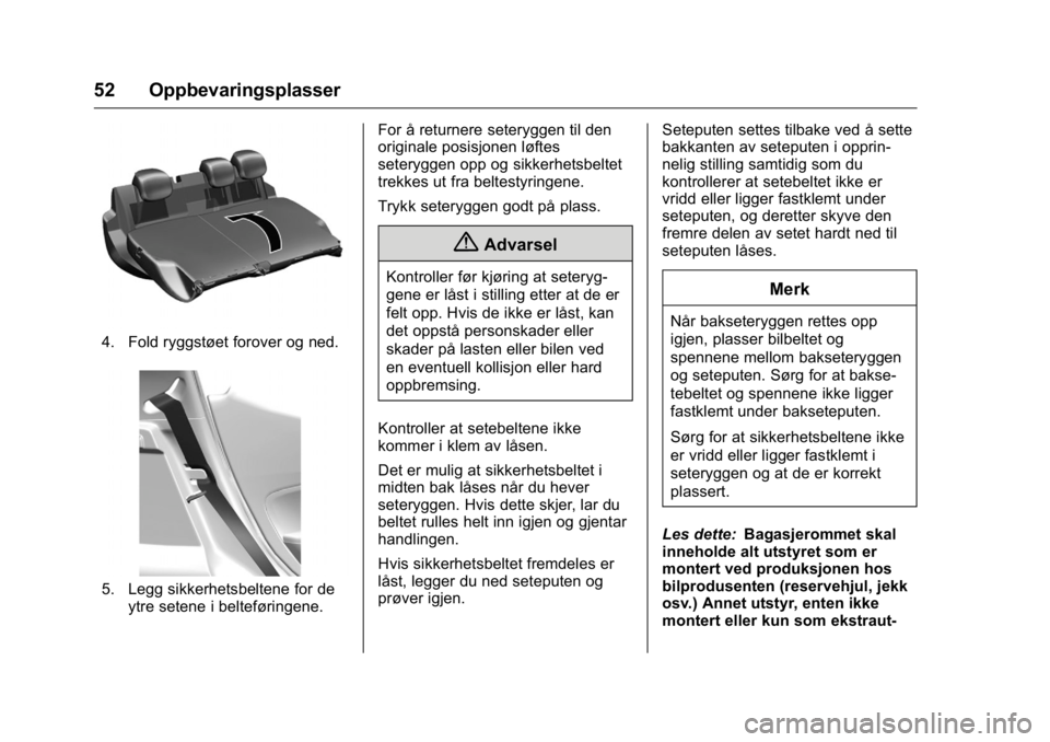 OPEL KARL 2016  Instruksjonsbok OPEL Karl Owner Manual (GMK-Localizing-EU LHD-9231167) - 2016 -
CRC - 9/8/15
52 Oppbevaringsplasser
4. Fold ryggstøet forover og ned.
5. Legg sikkerhetsbeltene for deytre setene i belteføringene. Fo