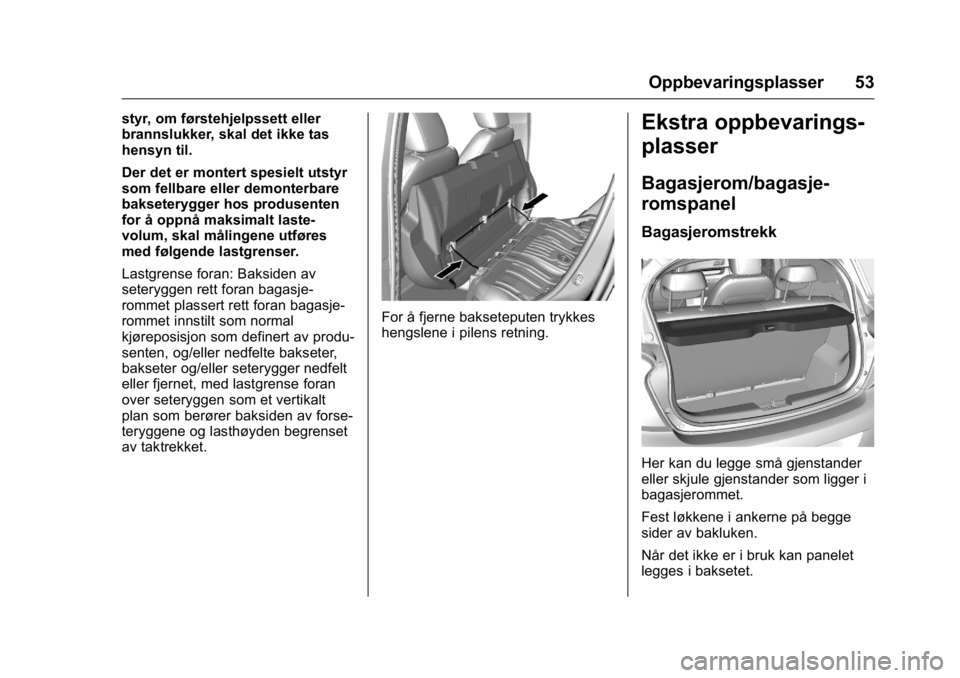 OPEL KARL 2016  Instruksjonsbok OPEL Karl Owner Manual (GMK-Localizing-EU LHD-9231167) - 2016 -
CRC - 9/8/15
Oppbevaringsplasser 53
styr, om førstehjelpssett eller
brannslukker, skal det ikke tas
hensyn til.
Der det er montert spes