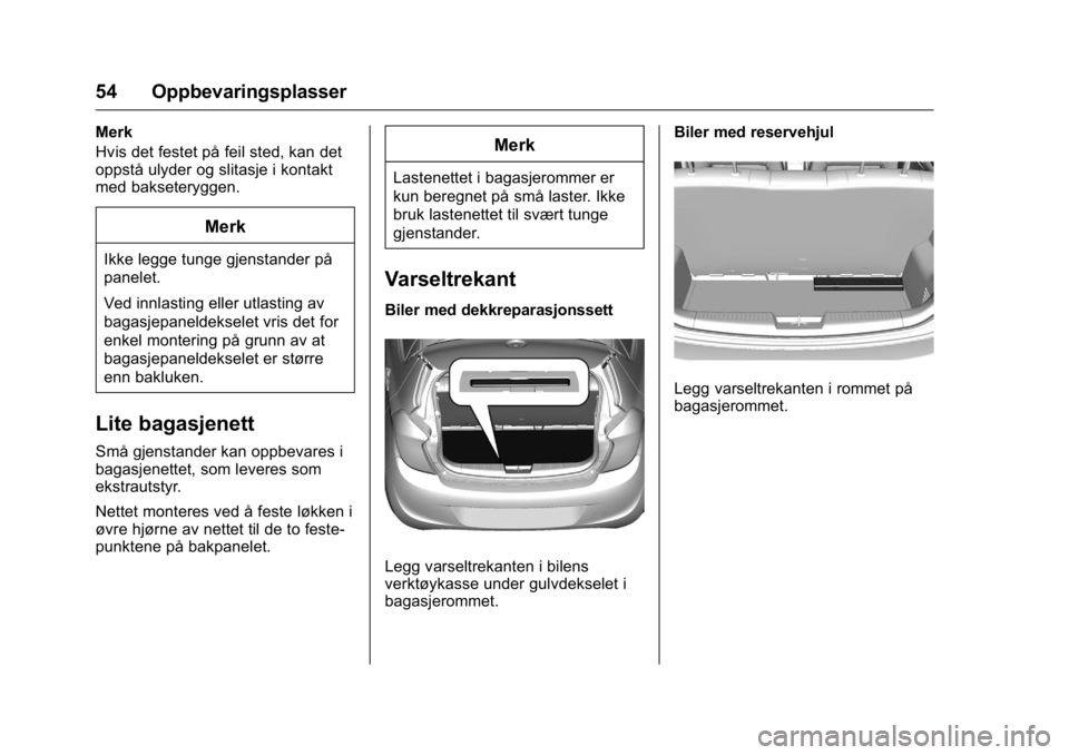 OPEL KARL 2016 Instruksjonsbok OPEL Karl Owner Manual (GMK-Localizing-EU LHD-9231167) - 2016 -
CRC - 9/8/15
54 Oppbevaringsplasser
Merk
Hvis det festet på feil sted, kan det
oppstå ulyder og slitasje i kontakt
med bakseteryggen.
OPEL KARL 2016 Instruksjonsbok OPEL Karl Owner Manual (GMK-Localizing-EU LHD-9231167) - 2016 -
CRC - 9/8/15
54 Oppbevaringsplasser
Merk
Hvis det festet på feil sted, kan det
oppstå ulyder og slitasje i kontakt
med bakseteryggen.