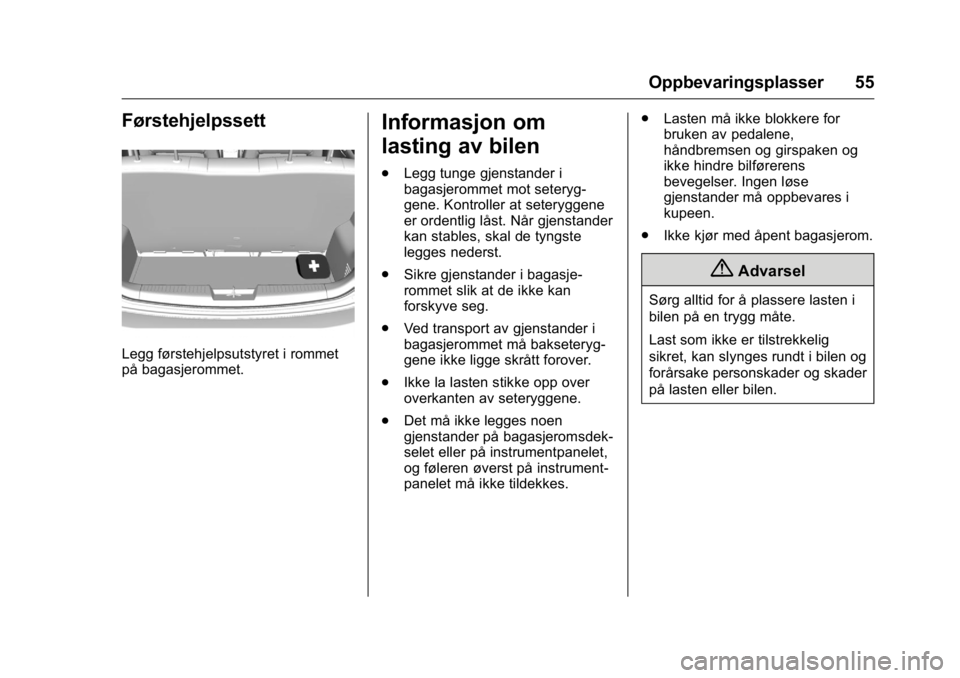 OPEL KARL 2016  Instruksjonsbok OPEL Karl Owner Manual (GMK-Localizing-EU LHD-9231167) - 2016 -
CRC - 9/8/15
Oppbevaringsplasser 55
Førstehjelpssett
Legg førstehjelpsutstyret i rommet
på bagasjerommet.
Informasjon om
lasting av b