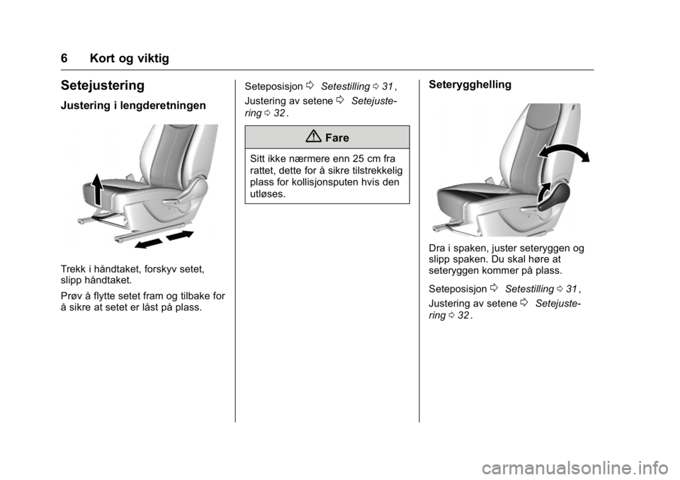 OPEL KARL 2016  Instruksjonsbok OPEL Karl Owner Manual (GMK-Localizing-EU LHD-9231167) - 2016 -
CRC - 9/8/15
6 Kort og viktig
Setejustering
Justering i lengderetningen
Trekk i håndtaket, forskyv setet,
slipp håndtaket.
Prøv å fl