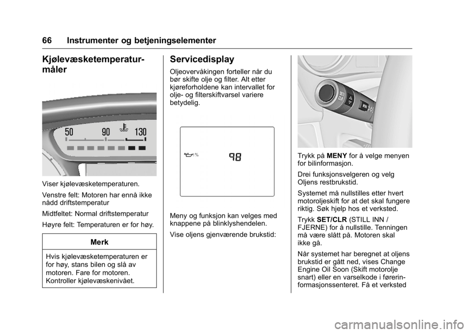 OPEL KARL 2016 Instruksjonsbok OPEL Karl Owner Manual (GMK-Localizing-EU LHD-9231167) - 2016 -
CRC - 9/8/15
66 Instrumenter og betjeningselementer
Kjølevæsketemperatur-
måler
Viser kjølevæsketemperaturen.
Venstre felt: Motoren OPEL KARL 2016 Instruksjonsbok OPEL Karl Owner Manual (GMK-Localizing-EU LHD-9231167) - 2016 -
CRC - 9/8/15
66 Instrumenter og betjeningselementer
Kjølevæsketemperatur-
måler
Viser kjølevæsketemperaturen.
Venstre felt: Motoren