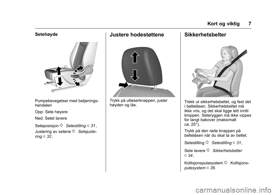 OPEL KARL 2016  Instruksjonsbok OPEL Karl Owner Manual (GMK-Localizing-EU LHD-9231167) - 2016 -
CRC - 9/8/15
Kort og viktig 7
Setehøyde
Pumpebevegelser med betjenings-
hendelen
Opp: Sete høyere
Ned: Setet lavere
Seteposisjon
0Sete