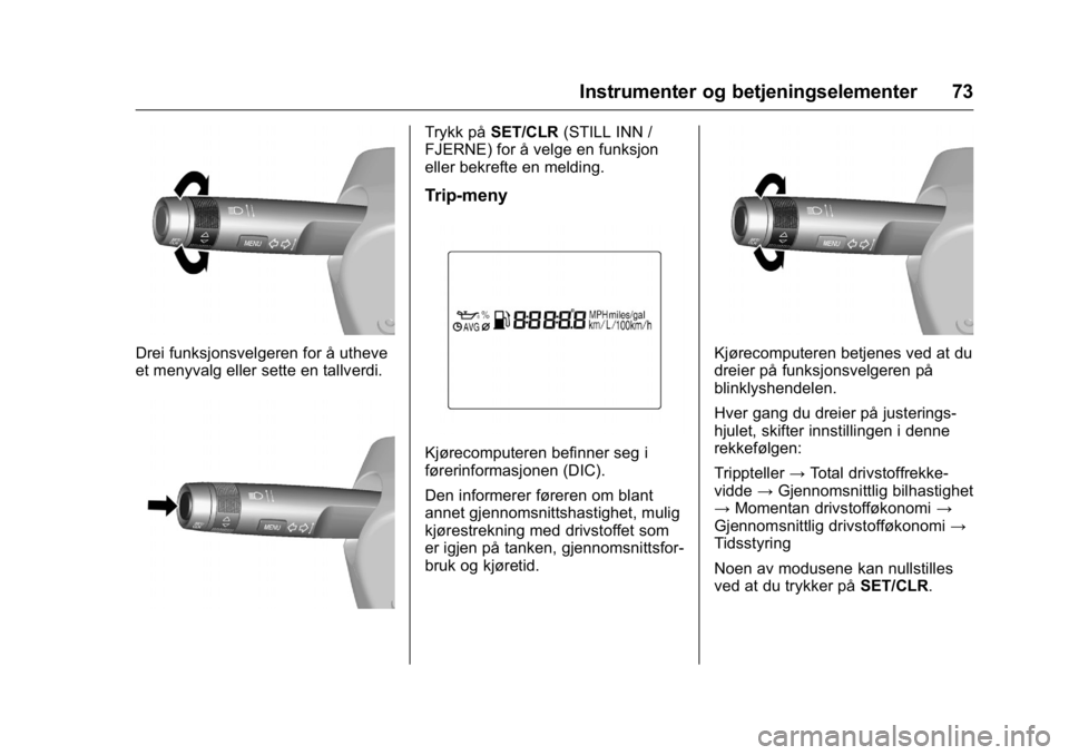 OPEL KARL 2016  Instruksjonsbok OPEL Karl Owner Manual (GMK-Localizing-EU LHD-9231167) - 2016 -
CRC - 9/8/15
Instrumenter og betjeningselementer 73
Drei funksjonsvelgeren for å utheve
et menyvalg eller sette en tallverdi.
Trykk på