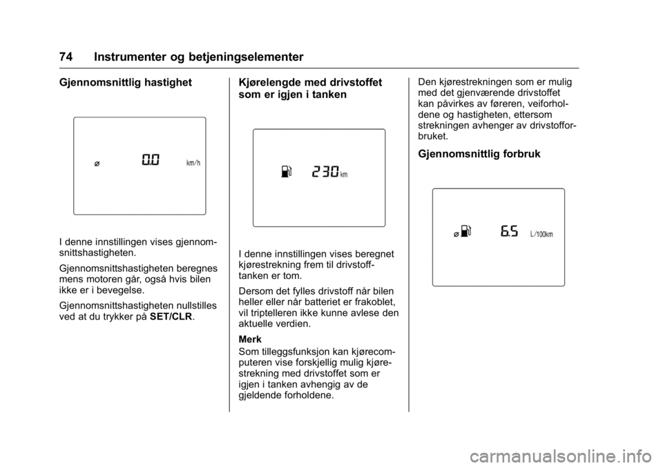OPEL KARL 2016 Instruksjonsbok OPEL Karl Owner Manual (GMK-Localizing-EU LHD-9231167) - 2016 -
CRC - 9/8/15
74 Instrumenter og betjeningselementer
Gjennomsnittlig hastighet
I denne innstillingen vises gjennom-
snittshastigheten.
Gj OPEL KARL 2016 Instruksjonsbok OPEL Karl Owner Manual (GMK-Localizing-EU LHD-9231167) - 2016 -
CRC - 9/8/15
74 Instrumenter og betjeningselementer
Gjennomsnittlig hastighet
I denne innstillingen vises gjennom-
snittshastigheten.
Gj