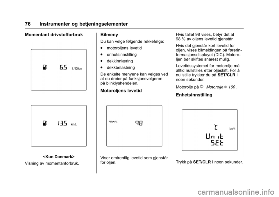 OPEL KARL 2016 Instruksjonsbok OPEL Karl Owner Manual (GMK-Localizing-EU LHD-9231167) - 2016 -
CRC - 9/8/15
76 Instrumenter og betjeningselementer
Momentant drivstofforbruk
<Kun Danmark>
Visning av momentanforbruk.
Bilmeny
Du kan v OPEL KARL 2016 Instruksjonsbok OPEL Karl Owner Manual (GMK-Localizing-EU LHD-9231167) - 2016 -
CRC - 9/8/15
76 Instrumenter og betjeningselementer
Momentant drivstofforbruk
<Kun Danmark>
Visning av momentanforbruk.
Bilmeny
Du kan v