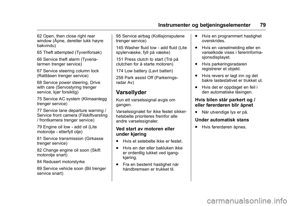 OPEL KARL 2016  Instruksjonsbok OPEL Karl Owner Manual (GMK-Localizing-EU LHD-9231167) - 2016 -
CRC - 9/8/15
Instrumenter og betjeningselementer 79
62 Open, then close right rear
window (Åpne, deretter lukk høyre
bakvindu)
65 Thef