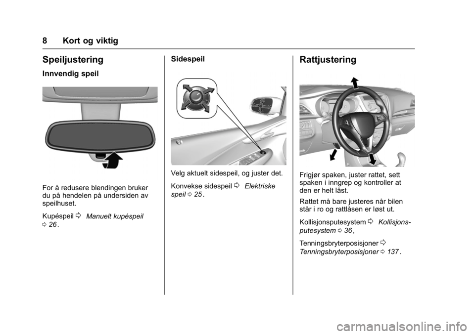 OPEL KARL 2016 Instruksjonsbok OPEL Karl Owner Manual (GMK-Localizing-EU LHD-9231167) - 2016 -
CRC - 9/8/15
8 Kort og viktig
Speiljustering
Innvendig speil
For å redusere blendingen bruker
du på hendelen på undersiden av
speilhu OPEL KARL 2016 Instruksjonsbok OPEL Karl Owner Manual (GMK-Localizing-EU LHD-9231167) - 2016 -
CRC - 9/8/15
8 Kort og viktig
Speiljustering
Innvendig speil
For å redusere blendingen bruker
du på hendelen på undersiden av
speilhu