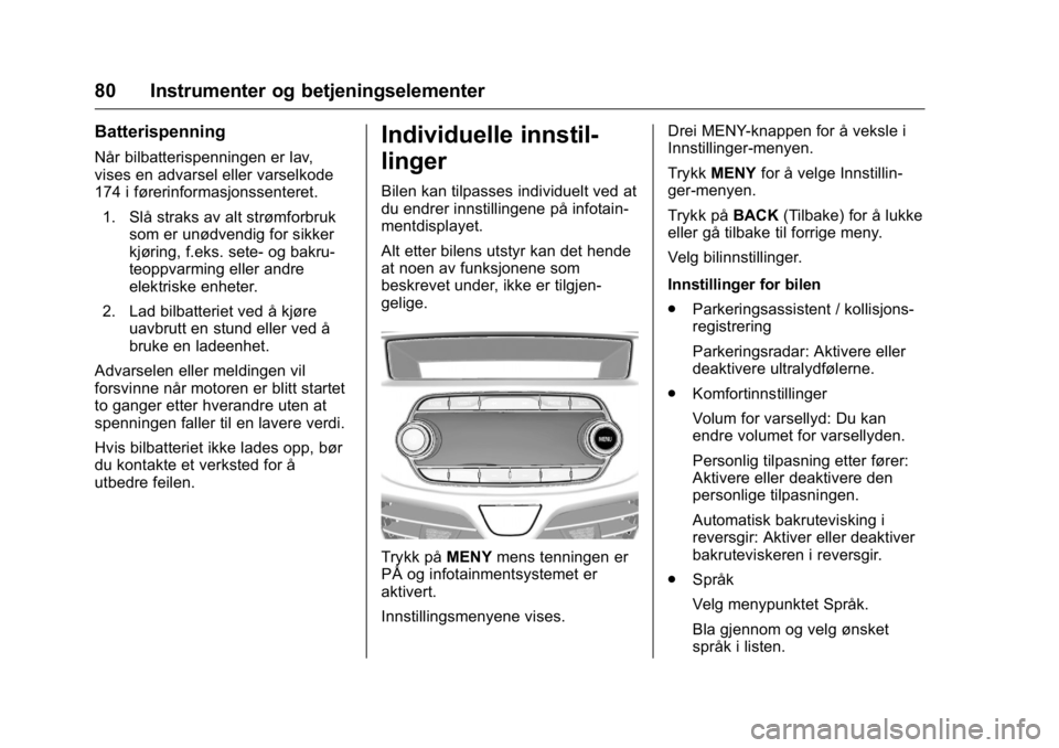 OPEL KARL 2016 Instruksjonsbok OPEL Karl Owner Manual (GMK-Localizing-EU LHD-9231167) - 2016 -
CRC - 9/8/15
80 Instrumenter og betjeningselementer
Batterispenning
Når bilbatterispenningen er lav,
vises en advarsel eller varselkode OPEL KARL 2016 Instruksjonsbok OPEL Karl Owner Manual (GMK-Localizing-EU LHD-9231167) - 2016 -
CRC - 9/8/15
80 Instrumenter og betjeningselementer
Batterispenning
Når bilbatterispenningen er lav,
vises en advarsel eller varselkode