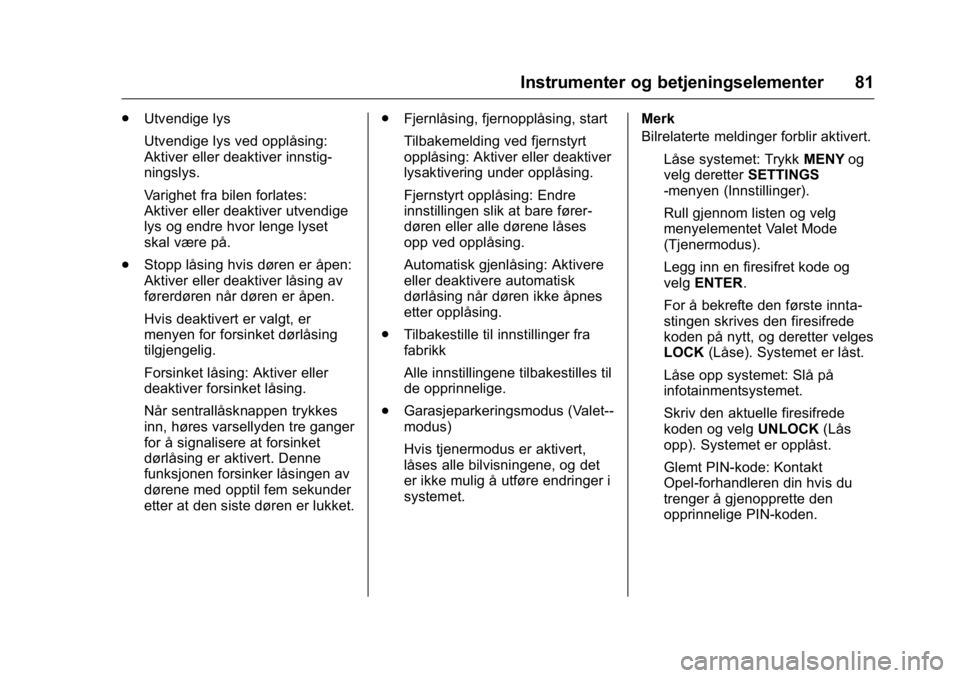 OPEL KARL 2016 Instruksjonsbok OPEL Karl Owner Manual (GMK-Localizing-EU LHD-9231167) - 2016 -
CRC - 9/8/15
Instrumenter og betjeningselementer 81
.Utvendige lys
Utvendige lys ved opplåsing:
Aktiver eller deaktiver innstig-
ningsl OPEL KARL 2016 Instruksjonsbok OPEL Karl Owner Manual (GMK-Localizing-EU LHD-9231167) - 2016 -
CRC - 9/8/15
Instrumenter og betjeningselementer 81
.Utvendige lys
Utvendige lys ved opplåsing:
Aktiver eller deaktiver innstig-
ningsl