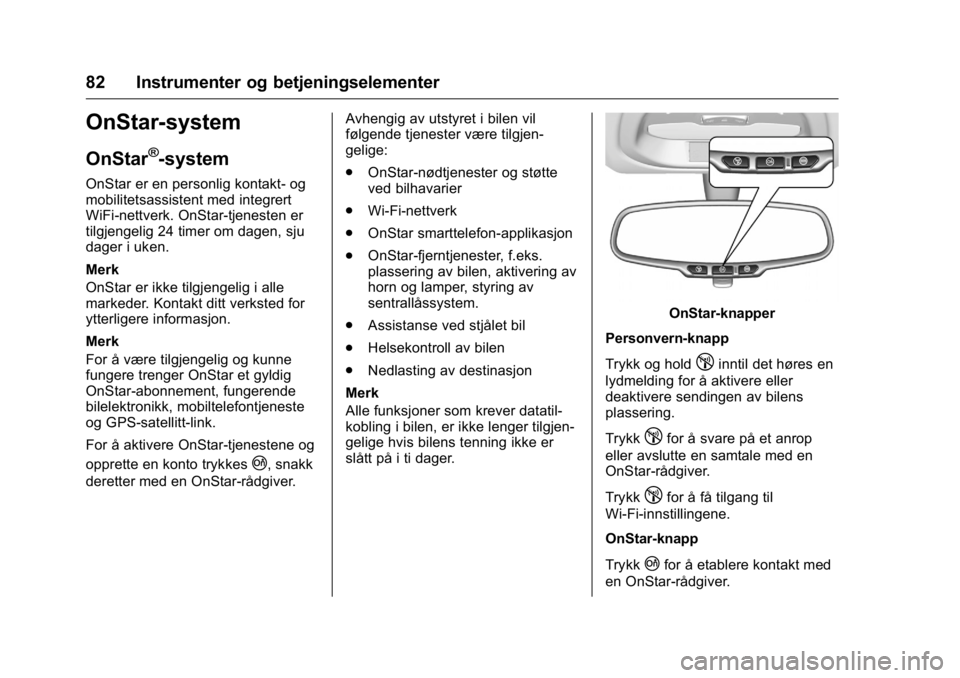 OPEL KARL 2016  Instruksjonsbok OPEL Karl Owner Manual (GMK-Localizing-EU LHD-9231167) - 2016 -
CRC - 9/8/15
82 Instrumenter og betjeningselementer
OnStar-system
OnStar®-system
OnStar er en personlig kontakt- og
mobilitetsassistent