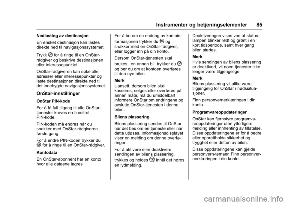 OPEL KARL 2016  Instruksjonsbok OPEL Karl Owner Manual (GMK-Localizing-EU LHD-9231167) - 2016 -
CRC - 9/8/15
Instrumenter og betjeningselementer 85
Nedlasting av destinasjon
En ønsket destinasjon kan lastes
direkte ned til navigasj