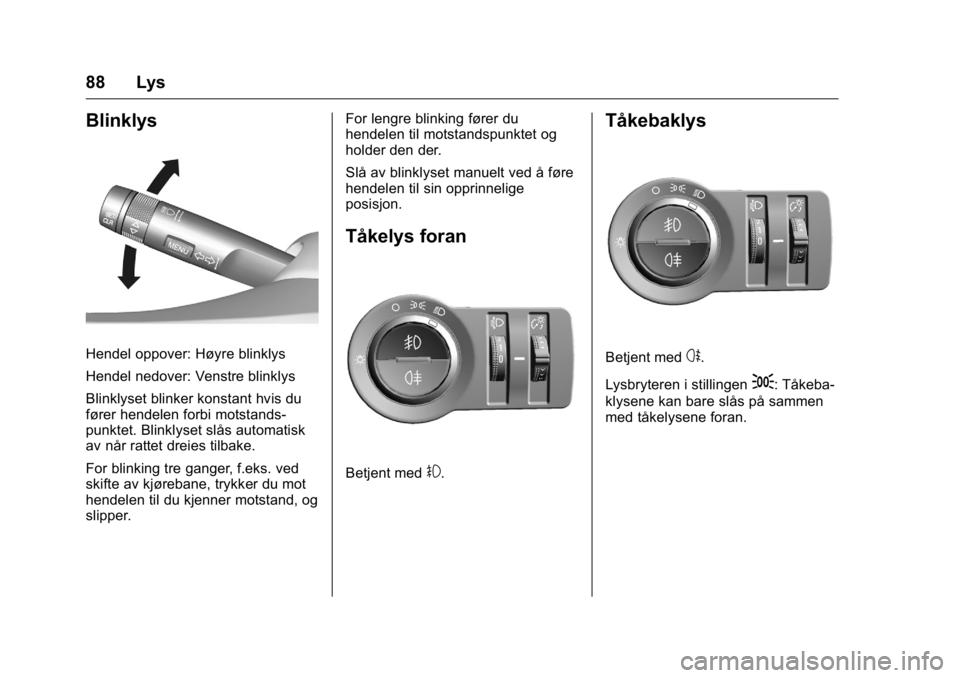 OPEL KARL 2016  Instruksjonsbok OPEL Karl Owner Manual (GMK-Localizing-EU LHD-9231167) - 2016 -
CRC - 9/8/15
88 Lys
Blinklys
Hendel oppover: Høyre blinklys
Hendel nedover: Venstre blinklys
Blinklyset blinker konstant hvis du
fører