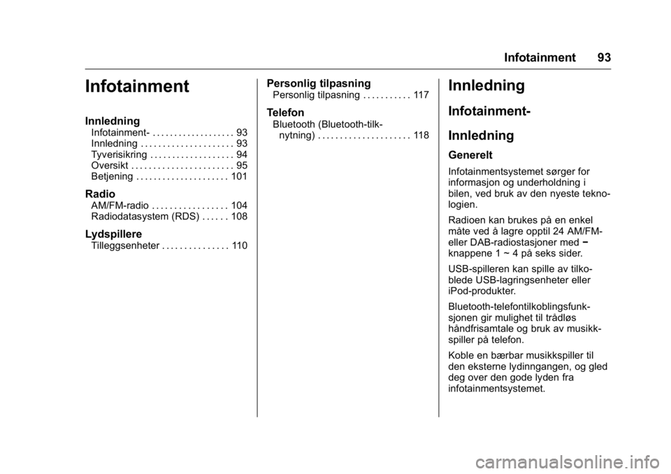 OPEL KARL 2016  Instruksjonsbok OPEL Karl Owner Manual (GMK-Localizing-EU LHD-9231167) - 2016 -
CRC - 9/8/15
Infotainment 93
Infotainment
Innledning
Infotainment- . . . . . . . . . . . . . . . . . . . 93
Innledning . . . . . . . . .