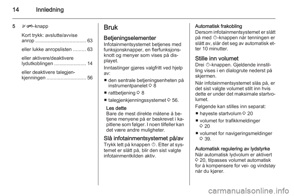 OPEL MERIVA 2014.5  Brukerhåndbok for infotainmentsystem 14Innledning
5xn -knapp
Kort trykk: avslutte/avvise
anrop ..................................... 63
eller lukke anropslisten .........63
eller aktivere/deaktivere
lydutkoblingen .......................