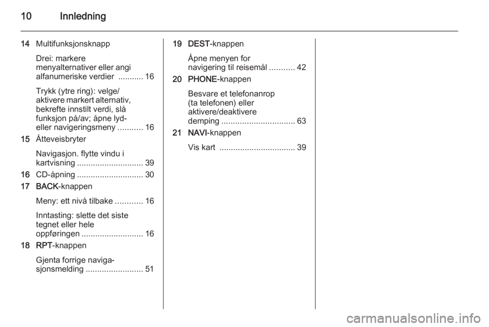 OPEL MERIVA 2014.5  Brukerhåndbok for infotainmentsystem 10Innledning
14Multifunksjonsknapp
Drei: markere
menyalternativer eller angi alfanumeriske verdier  ........... 16
Trykk (ytre ring): velge/
aktivere markert alternativ,
bekrefte innstilt verdi, slå
