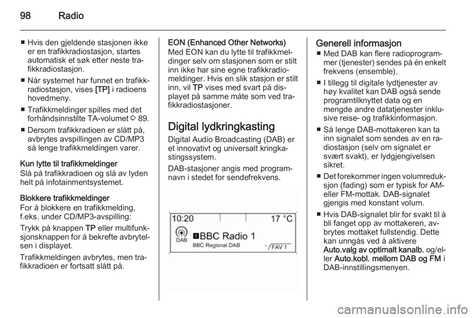 OPEL MERIVA 2014.5 Brukerhåndbok for infotainmentsystem 98Radio
■ Hvis den gjeldende stasjonen ikkeer en trafikkradiostasjon, startes
automatisk et søk etter neste tra‐
fikkradiostasjon.
■ Når systemet har funnet en trafikk‐ radiostasjon, vises OPEL MERIVA 2014.5 Brukerhåndbok for infotainmentsystem 98Radio
■ Hvis den gjeldende stasjonen ikkeer en trafikkradiostasjon, startes
automatisk et søk etter neste tra‐
fikkradiostasjon.
■ Når systemet har funnet en trafikk‐ radiostasjon, vises