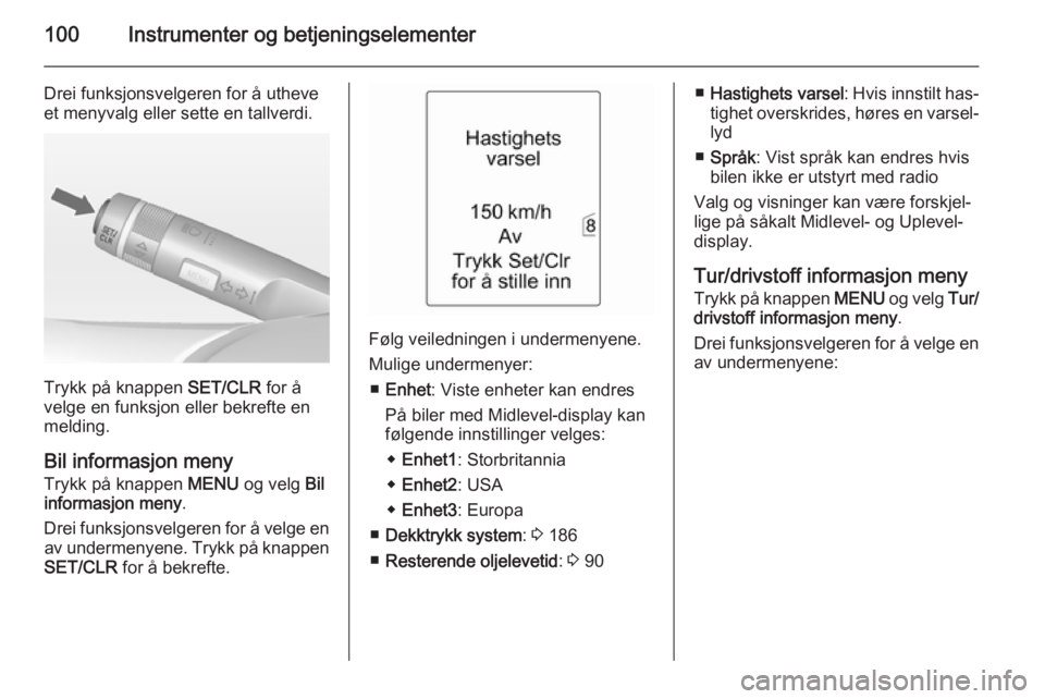 OPEL MERIVA 2014.5  Instruksjonsbok 100Instrumenter og betjeningselementer
Drei funksjonsvelgeren for å utheve
et menyvalg eller sette en tallverdi.
Trykk på knappen  SET/CLR for å
velge en funksjon eller bekrefte en melding.
Bil inf OPEL MERIVA 2014.5  Instruksjonsbok 100Instrumenter og betjeningselementer
Drei funksjonsvelgeren for å utheve
et menyvalg eller sette en tallverdi.
Trykk på knappen  SET/CLR for å
velge en funksjon eller bekrefte en melding.
Bil inf