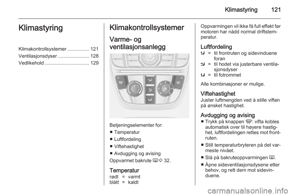 OPEL MERIVA 2014.5  Instruksjonsbok Klimastyring121KlimastyringKlimakontrollsystemer ................ 121
Ventilasjonsdyser ....................... 128
Vedlikehold ................................ 129Klimakontrollsystemer
Varme- og
vent